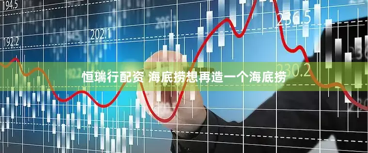 恒瑞行配资 海底捞想再造一个海底捞