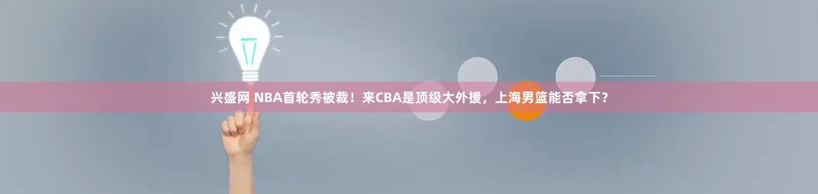 兴盛网 NBA首轮秀被裁！来CBA是顶级大外援，上海男篮能否拿下？